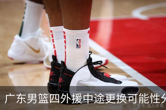 广东男篮四外援中途更换可能性分析