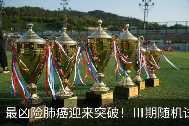 最凶险肺癌迎来突破！Ⅲ期随机试验：中位生存期提升至166%