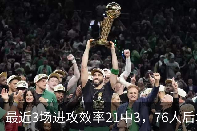 最近3场进攻效率21中3，76人后场大将的状态令人非常担心？